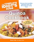 The Complete Idiot's Guide to Quinoa Cookbook : Discover This Incredible Superfood with Over 180 Recipes for Every Meal - eBook