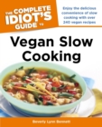 The Complete Idiot's Guide to Vegan Slow Cooking : Enjoy the Delicious Convenience of Slow Cooking with Over 240 Vegan Recipes - eBook