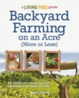 Backyard Farming on an Acre (More or Less) : Eat Healthy, Save Money, and Live Sustainably in the Space You Have - eBook