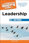 The Complete Idiot's Guide to Leadership Fast-Track : The Core Information and Advice You Need to Take Charge and Get Results - eBook