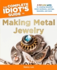 The Complete Idiot's Guide to Making Metal Jewelry : A Full-Color Guide to Creating Beautiful Metal Necklaces, Earrings, Bracelets, and More - eBook
