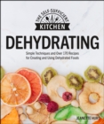 Dehydrating : Simple Techniques and Over 170 Recipes for Creating and Using Dehydrated Foods - eBook