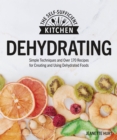 Dehydrating : Simple Techniques and Over 170 Recipes for Creating and Using Dehydrated Foods - eBook