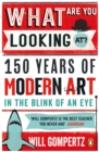 What Are You Looking At? : 150 Years of Modern Art in the Blink of an Eye - Book
