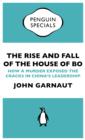 The Rise and Fall of the House of Bo : How A Murder Exposed The Cracks In China s Leadership - eBook