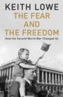 The Fear and the Freedom : How the Second World War Changed Us - eBook