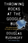 Throwing Rocks at the Google Bus : How Growth Became the Enemy of Prosperity - eBook