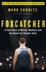 Foxcatcher : A True Story of Murder, Madness and the Quest for Olympic Gold - eBook