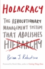 Holacracy : The Revolutionary Management System that Abolishes Hierarchy - eBook
