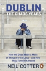 Dublin: The Chaos Years : How the Dubs Made a Mess of Things for So Long - and How They Turned It Around - Book