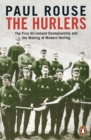 The Hurlers : The First All-Ireland Championship and the Making of Modern Hurling - Book