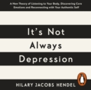 It's Not Always Depression : A New Theory of Listening to Your Body, Discovering Core Emotions and Reconnecting with Your Authentic Self - eAudiobook