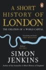 A Short History of London : The Creation of a World Capital - eBook