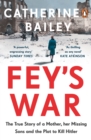 Fey's War : The True Story of a Mother, her Missing Sons and the Plot to Kill Hitler - Book