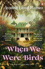 When We Were Birds : Winner of the OCM Bocas Prize for Caribbean Literature and the Author's Club First Novel Award 2023 - Book