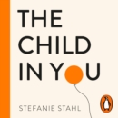 The Child In You : The Breakthrough Method for Bringing Out Your Authentic Self - eAudiobook