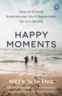 Happy Moments : How to Create Experiences You ll Remember for a Lifetime - eBook