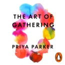 The Art of Gathering : How We Meet and Why It Matters - eAudiobook