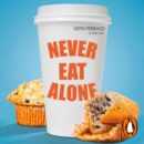 Never Eat Alone : And Other Secrets to Success, One Relationship at a Time - eAudiobook