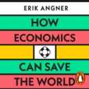How Economics Can Save the World : Simple Ideas to Solve Our Biggest Problems - eAudiobook