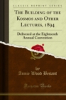 The Building of the Kosmos and Other Lectures, 1894 : Delivered at the Eighteenth Annual Convention - eBook