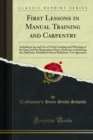 First Lessons in Manual Training and Carpentry : Including Care and Use of Tools Grinding and Whetting of the Same and the Sharpening of Saws; Exercises in Surfacing, the Half Joint, Modified Form of - eBook