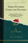 Three Hundred Games and Pastimes : Or What Shall We Do Now? A Book of Suggestions for Children's Games and Employments - eBook