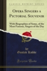 Opera Singers a Pictorial Souvenir : With Biographies of Some, of the Most Famous, Singers of the Day - eBook