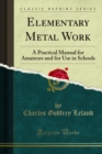 Elementary Metal Work : A Practical Manual for Amateurs and for Use in Schools - eBook