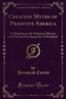 Creation Myths of Primitive America : In Relation to the Religious History and Mental Development of Mankind - eBook