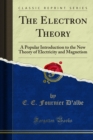 The Electron Theory : A Popular Introduction to the New Theory of Electricity and Magnetism - eBook