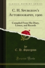 C. H. Spurgeon's Autobiography, 1900 : Compiled From His Diary, Letters, and Records - eBook