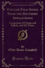 English Folk Songs From the Southern Appalachians : Comprising 122 Songs and Ballads, and 323 Tunes - eBook