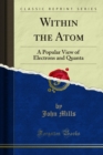 Within the Atom : A Popular View of Electrons and Quanta - eBook