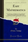Easy Mathematics : Or Arithmetic and Algebra for General Readers; Being an Elementary Treatise Addressed to Teachers, Parents, Self-Taught Students, and Adults - eBook