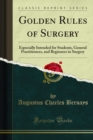 Golden Rules of Surgery : Especially Intended for Students, General Practitioners, and Beginners in Surgery - eBook