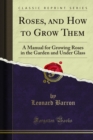 Roses, and How to Grow Them : A Manual for Growing Roses in the Garden and Under Glass - eBook