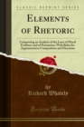 Elements of Rhetoric : Comprising an Analysis of the Laws of Moral Evidence and of Persuasion, With Rules for Argumentative Composition and Elocution - eBook