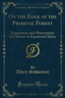 On the Edge of the Primeval Forest : Experiences and Observations of a Doctor in Equatorial Africa - eBook