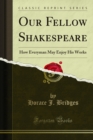 Our Fellow Shakespeare : How Everyman May Enjoy His Works - eBook