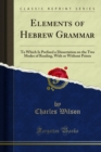 Elements of Hebrew Grammar : To Which Is Prefixed a Dissertation on the Two Modes of Reading, With or Without Points - eBook