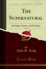 The Supernatural : Its Origin, Nature, and Evolution - eBook