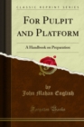 For Pulpit and Platform : A Handbook on Preparation - eBook