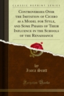 Controversies Over the Imitation of Cicero as a Model for Style, and Some Phases of Their Influence in the Schools of the Renaissance - eBook