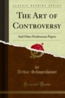 The Art of Controversy : And Other Posthumous Papers - eBook