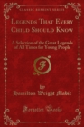 Legends That Every Child Should Know : A Selection of the Great Legends of All Times for Young People - eBook