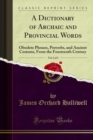 A Dictionary of Archaic and Provincial Words : Obsolete Phrases, Proverbs, and Ancient Customs, From the Fourteenth Century - eBook