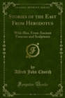 Stories of the East From Herodotus : With Illus, From Ancient Frescoes and Sculptures - eBook