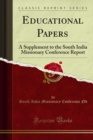 Educational Papers : A Supplement to the South India Missionary Conference Report - eBook