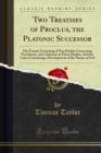 Two Treatises of Proclus, the Platonic Successor : The Former Consisting of Ten Doubts Concerning Providence, and a Solution of Those Doubts; And the Latter Containing a Development of the Nature of E - eBook